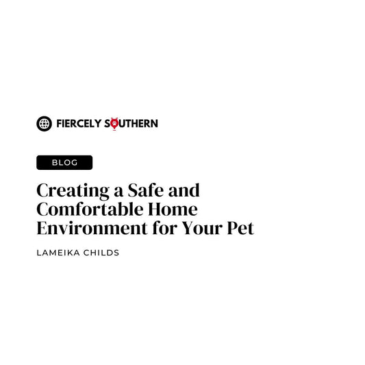 Creating a Safe and Comfortable Home Environment for Your Pet - Fiercely Southern