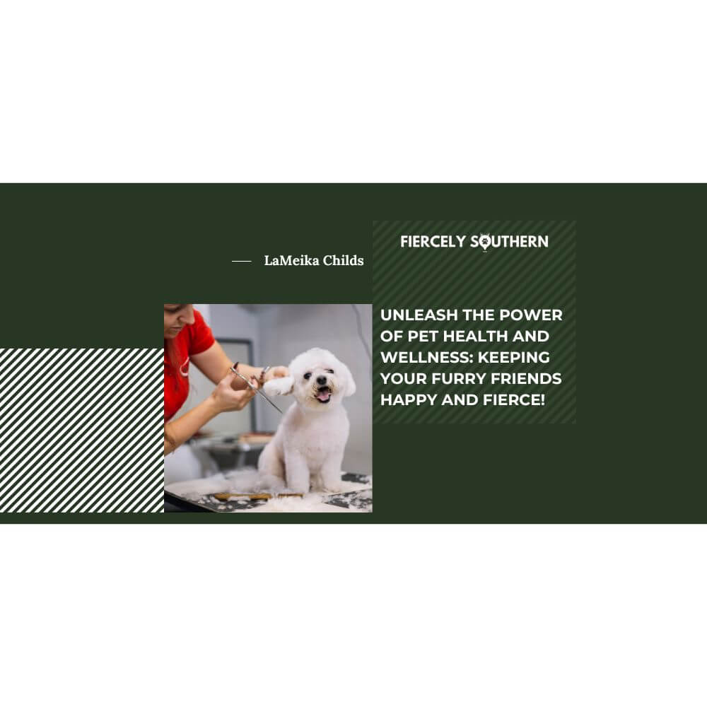 Pet Health & Wellness: Keeping Your Furry Friends Happy & Fierce! - Fiercely Southern